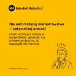Nie automatyzuj marnotrawstwa - optymalizuj proces! Zanim wdrożysz roboty w swojej firmie, sprawdź, czy automatyzujesz to, co naprawdę ma wartość.